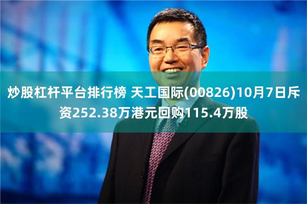 炒股杠杆平台排行榜 天工国际(00826)10月7日斥资252.38万港元回购115.4万股