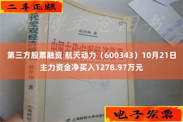 第三方股票融资 航天动力（600343）10月21日主力资金净买入1278.97万元