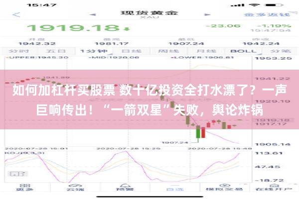 如何加杠杆买股票 数十亿投资全打水漂了？一声巨响传出！“一箭双星”失败，舆论炸锅